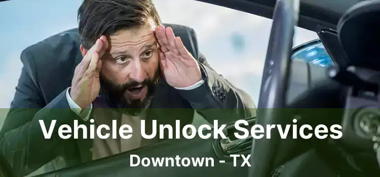 Vehicle Unlock Services Downtown - TX