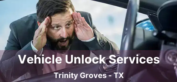 Vehicle Unlock Services Trinity Groves - TX